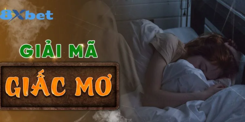 Giải Mã Giấc Mơ Có Tin Cậy Không? Cập Nhật Số Mơ Tại 8Xbet